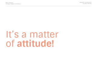 It’s a matter
of attitude!
With Company
Strategic Design Consultancy
www.with-company.com
all rights reserved
 