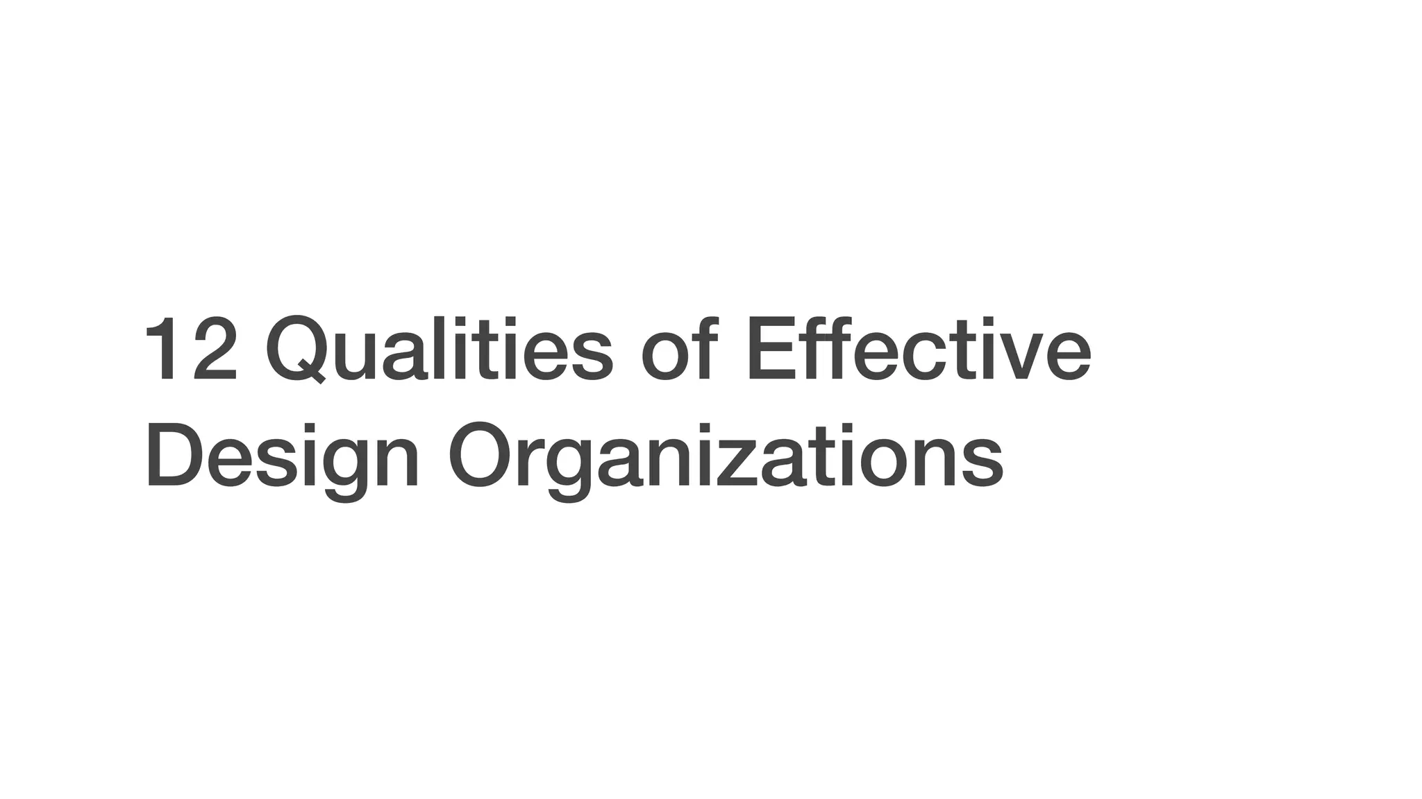 12 Qualities of Effective 
Design Organizations
 