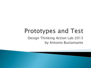 Design Thinking Action Lab 2013
by Antonio Bustamante
 