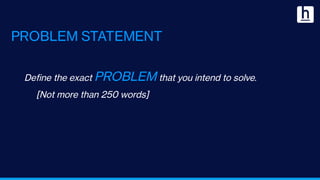 PROBLEM STATEMENT
Dene the exact PROBLEM that you intend to solve.
[Not more than 250 words]
 