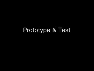 Prototype & Test
 