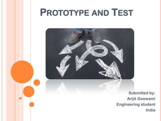 PROTOTYPE AND TEST
Submitted by:
Arijit Goswami
Engineering student
India
 