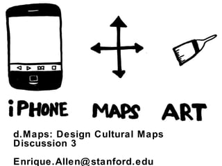 d.Maps: Design Cultural Maps Discussion 3 [email_address] 