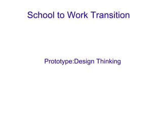 School to Work Transition
Prototype:Design Thinking
 