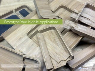 Prototype Your Mobile Applications




http://www.ﬂickr.com/photos/grovemade/4679018251/
 