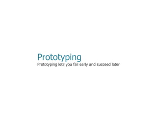 Prototyping Prototyping lets you fail early and succeed later 