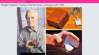 Prototyping Overview Prototyping Tools
Paper/Photoshop/Illustrator
Keynote/Powerpoint
Pop
Invision
Pixate
HTML/CSS/JavaScript
Unity (for 3D environments)
Screen Design
 