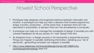 Prototyping Overview Kinds of Prototypes
A wide range of approaches
Use what works for your goals
Low Fidelity <==> High Fidelity
Fast = low ﬁdelity
Slow = high ﬁdelity
Kinds of Prototypes
 