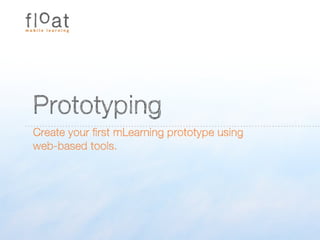 Prototyping
Create your first mLearning prototype using
web-based tools.
 