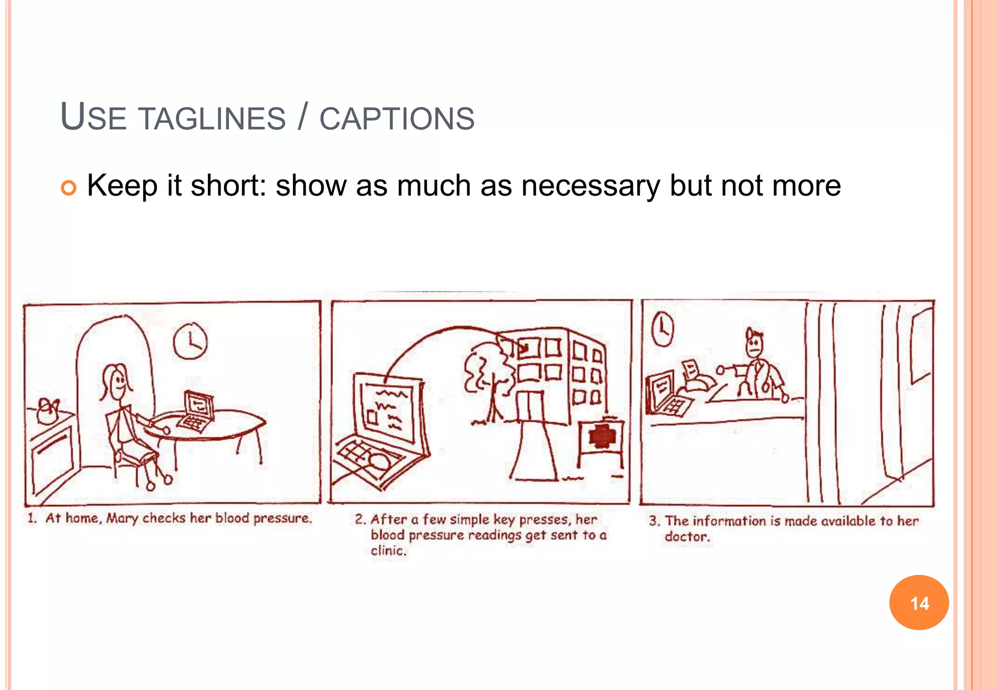 USE TAGLINES / CAPTIONS
 Keep it short: show as much as necessary but not more
14
 
