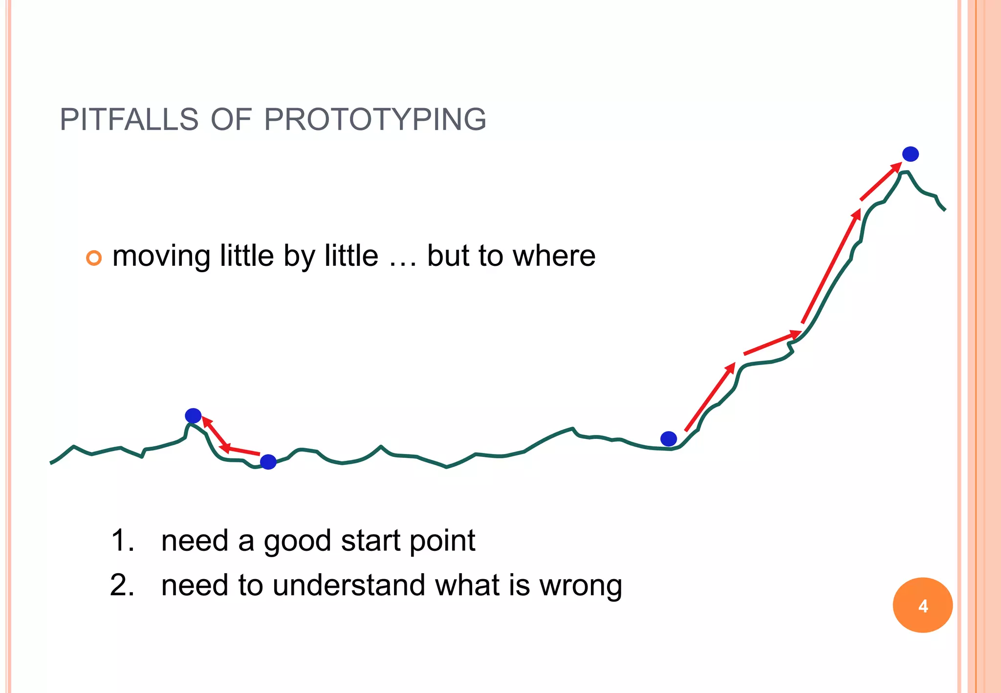 PITFALLS OF PROTOTYPING
 moving little by little … but to where
1. need a good start point
2. need to understand what is wrong
4
 