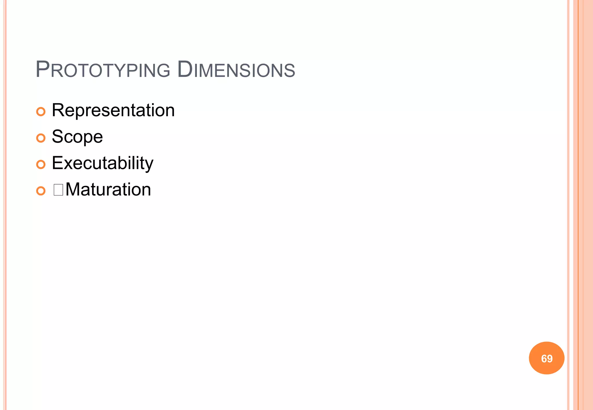 PROTOTYPING DIMENSIONS
 Representation
 Scope
 Executability
  Maturation
69
 