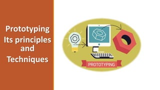 Prototyping
Its principles
and
Techniques
 