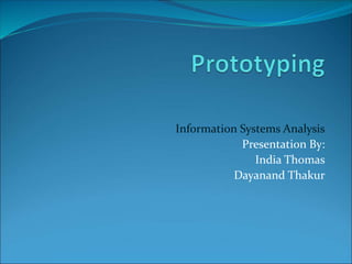 Information Systems Analysis
Presentation By:
India Thomas
Dayanand Thakur
 