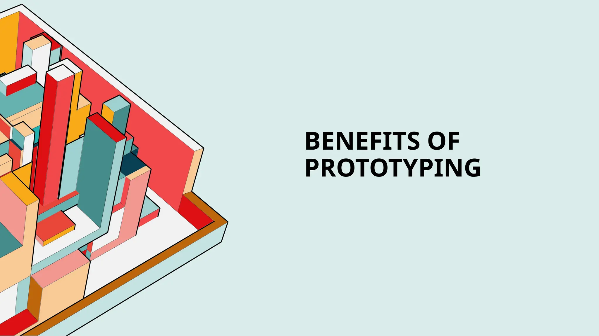 BENEFITS OF
PROTOTYPING
 