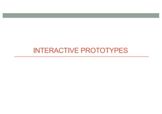 INTERACTIVE PROTOTYPES
 