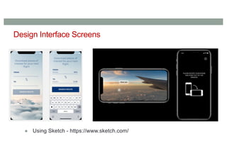 Design Interface Screens
● Using Sketch - https://www.sketch.com/
 