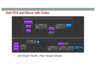 Add POI and Move with Video
● Use Origami Studio - https://origami.design/
 