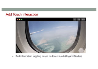 Add Touch Interaction
● Add information toggling based on touch input (Origami Studio)
 