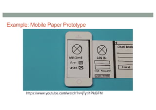 Example: Mobile Paper Prototype
https://www.youtube.com/watch?v=jTytI1PkGFM
 