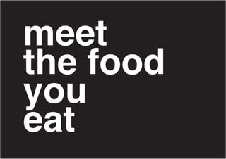 meet
the food
you
eat
 