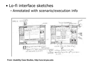 • Lo-fi interface sketches
– Annotated with scenario/execution info
From: Usability Case Studies, http://ucs.ist.psu.edu
 