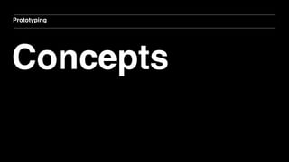 Concepts
Prototyping
 