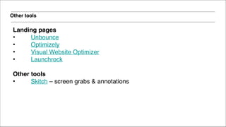 Other tools
Landing pages!
• Unbounce!
• Optimizely!
• Visual Website Optimizer!
• Launchrock!
!
Other tools!
• Skitch – screen grabs & annotations
 