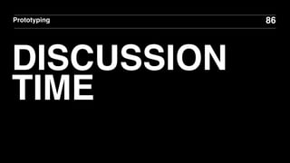 DISCUSSION
TIME
86Prototyping
 