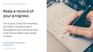 GOOGLEUX
PROTOTYPING FOR SPEED & SCALE
GOOGLEUX
Embrace failure and build success
Keep a record of
your progress
31
GOOGLEUX
Use source control for everything
you make. Consider project
management and communication
tools such as Basecamp, Asana,
or Slack.
File Management For Designers
by Neil Shankar
 