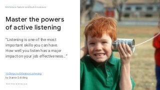 GOOGLEUX
PROTOTYPING FOR SPEED & SCALE
GOOGLEUX
36
Embrace failure and build success
Master the powers
of active listening
“Listening is one of the most
important skills you can have.
How well you listen has a major
impact on your job effectiveness…”
10 Steps to Effective Listening
by Dianne Schilling
GOOGLEUX
 
