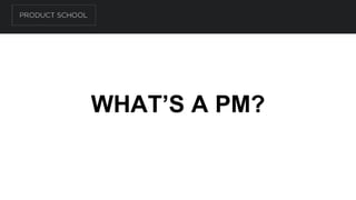 WHAT’S A PM?
 