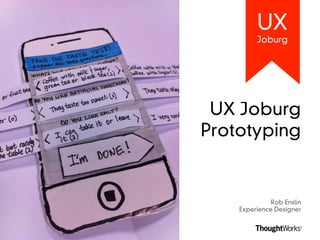 UX
         Joburg




 UX Joburg
Prototyping


              Rob Enslin
    Experience Designer
 