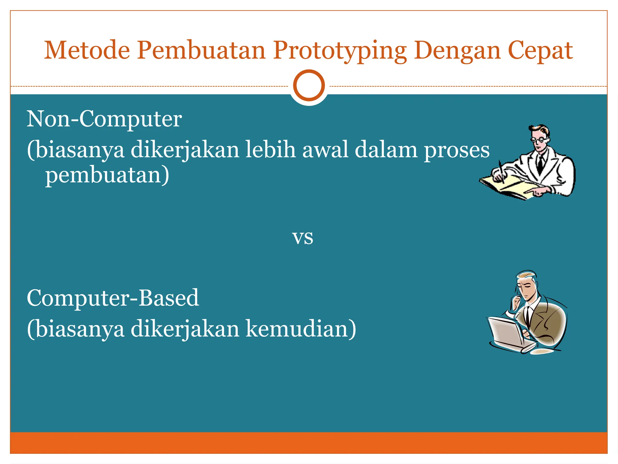 Metode Pembuatan Prototyping Dengan Cepat
Non-Computer
(biasanya dikerjakan lebih awal dalam proses
pembuatan)
vs
Computer-Based
(biasanya dikerjakan kemudian)
 