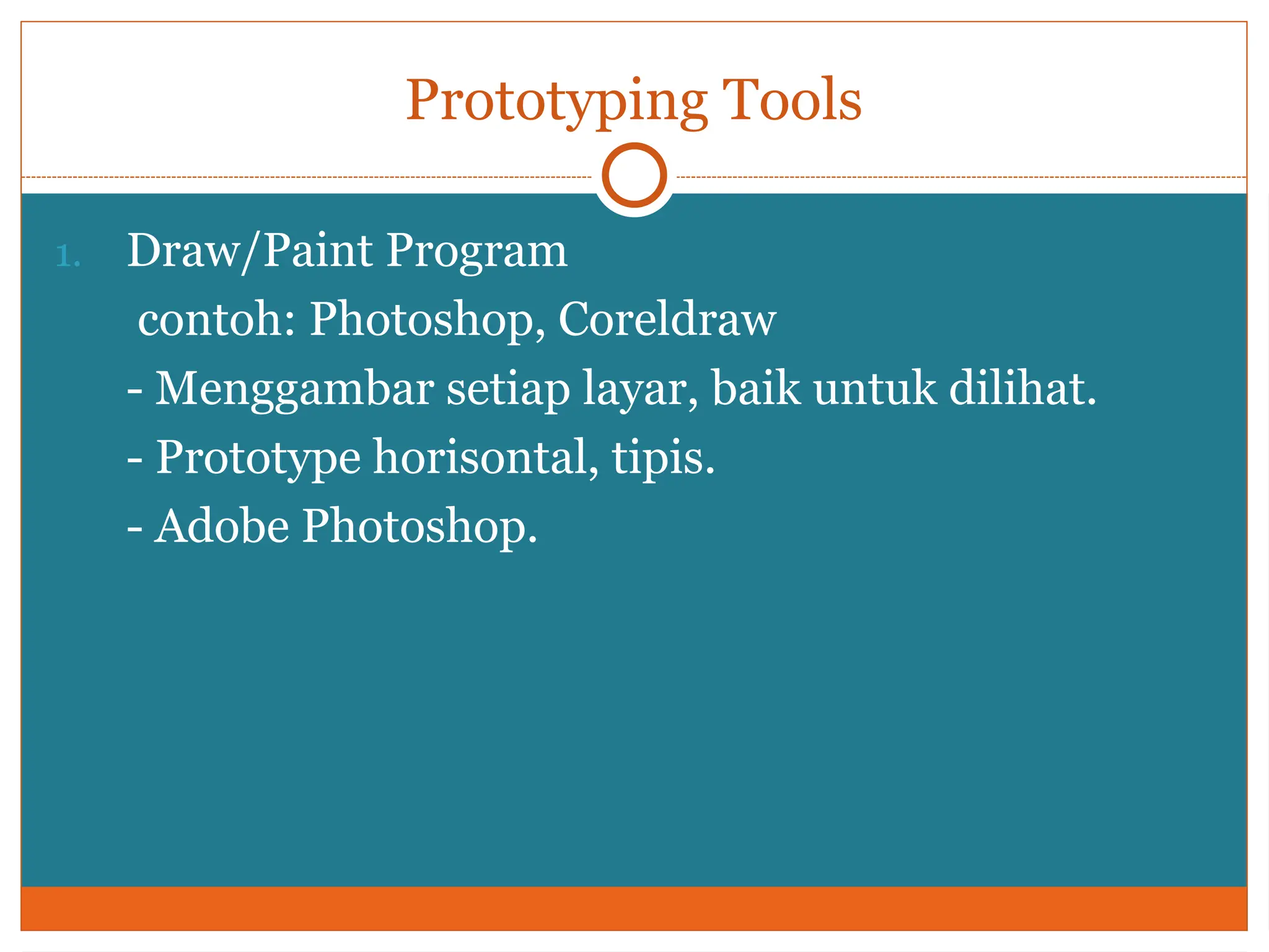 Prototyping Tools
1. Draw/Paint Program
contoh: Photoshop, Coreldraw
- Menggambar setiap layar, baik untuk dilihat.
- Prototype horisontal, tipis.
- Adobe Photoshop.
 