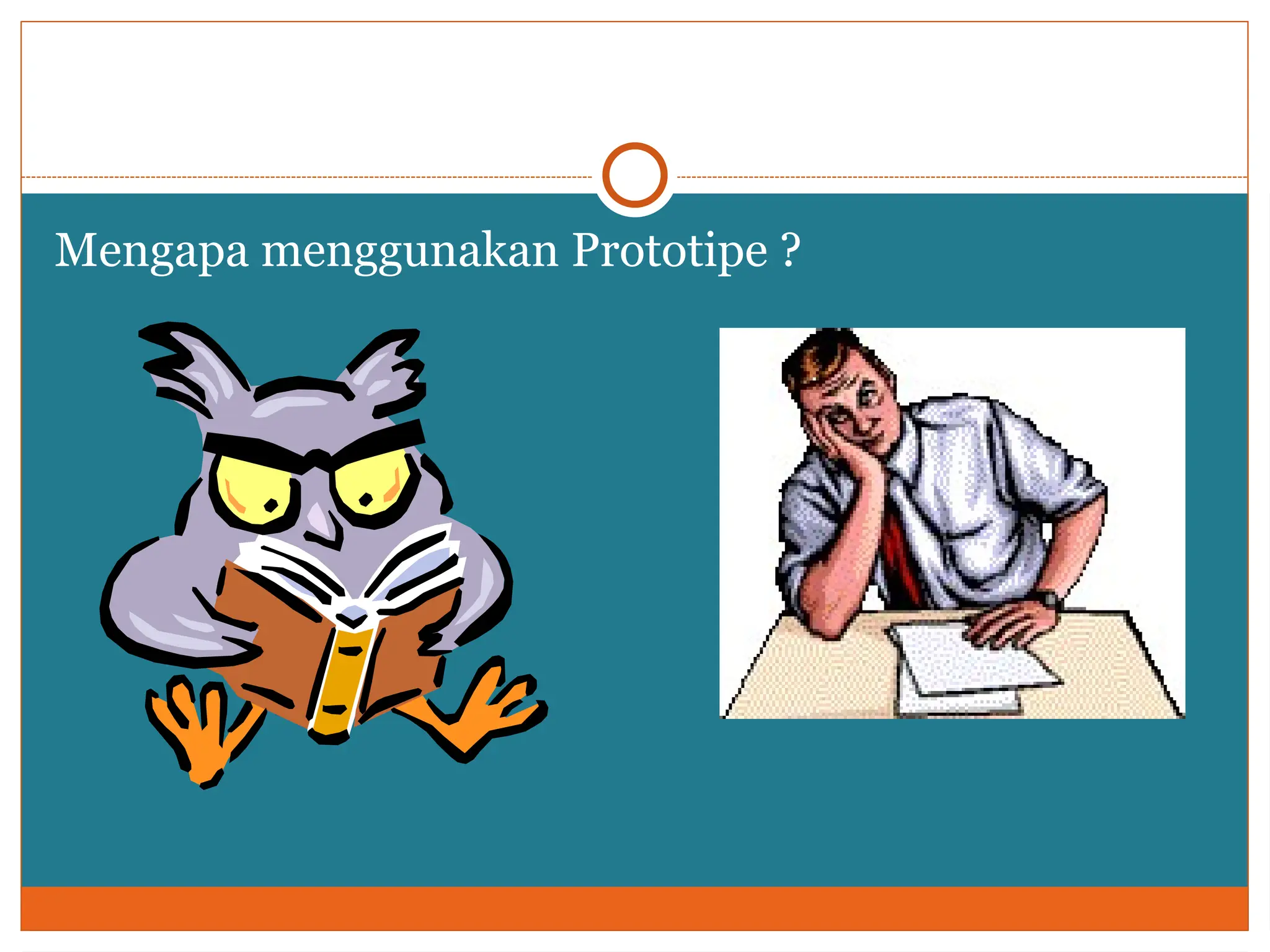 Mengapa menggunakan Prototipe ?
 