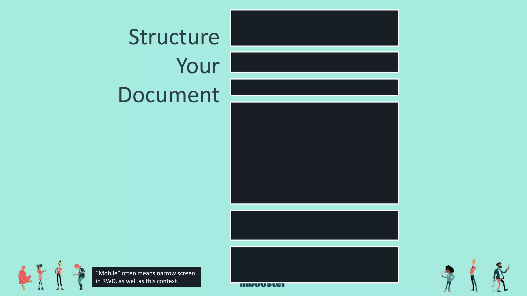 Structure
Your
Document
“Mobile” often means narrow screen
in RWD, as well as this context.
 