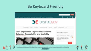 Be Keyboard Friendly
https://www.digitalgov.gov/2014/11/17/user-experience-impossible-the-line-between-accessibility-and-usability/
 