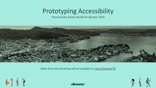 Prototyping Accessibility
Presented by Adrian Roselli for Booster 2019
Slides from this workshop will be available at rosel.li/booster19
 