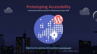 Prototyping Accessibility
Presented by Adrian Roselli for WordCamp Europe 2018
Slides from this workshop will be available at rosel.li/wceu18
 