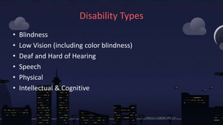 Disability Types
• Blindness
• Low Vision (including color blindness)
• Deaf and Hard of Hearing
• Speech
• Physical
• Int...
