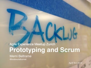 Agile Experience Meetup Zurich

Prototyping and Scrum
Memi Beltrame
@bratwurstkomet
                                 April 3rd 2013
 
