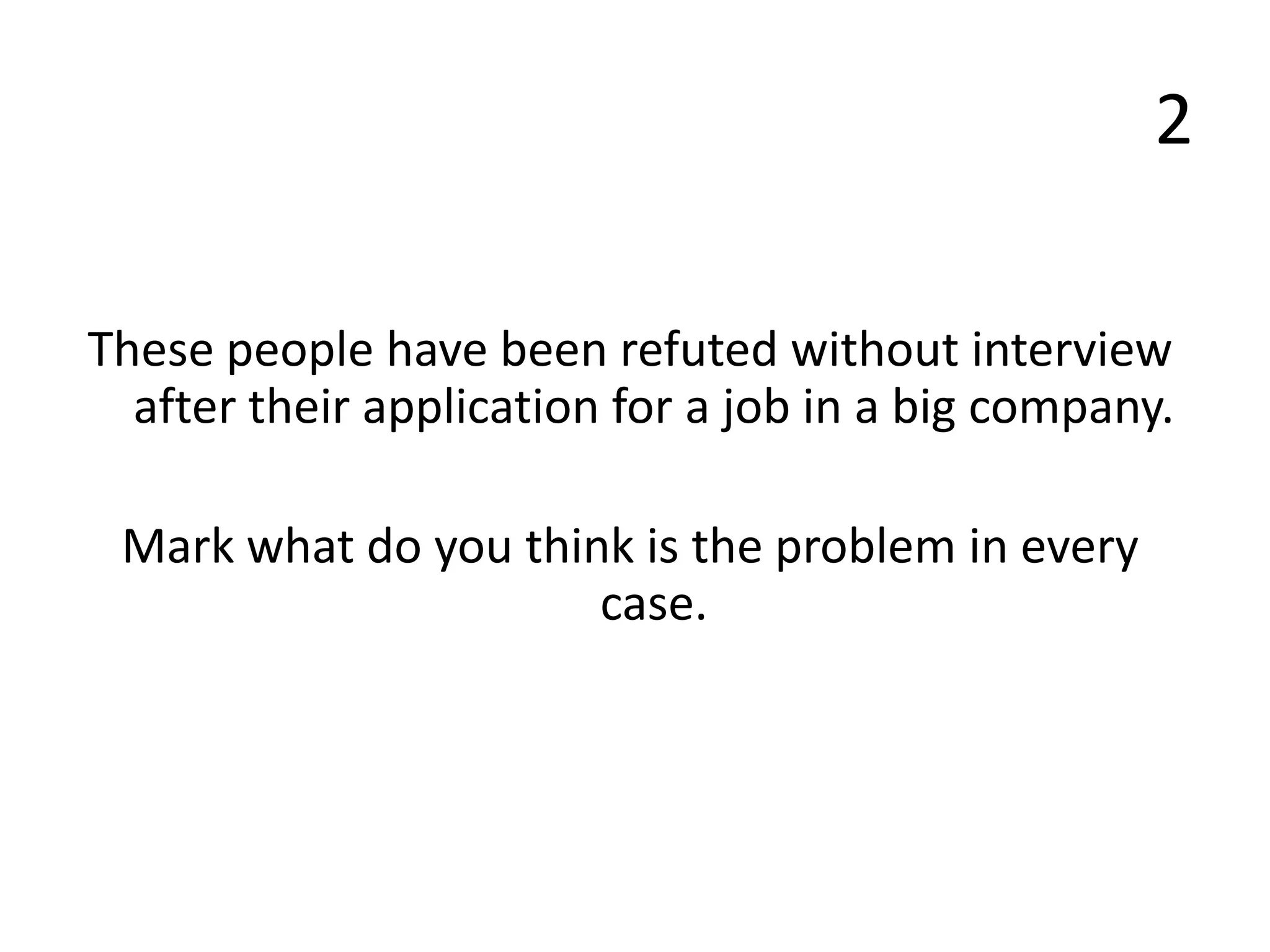 2
These people have been refuted without interview
after their application for a job in a big company.
Mark what do you think is the problem in every
case.
 