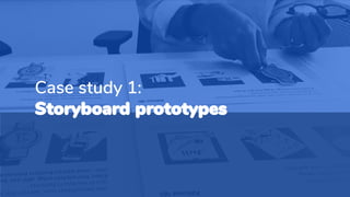 Case study 1:
Storyboard prototypes
 