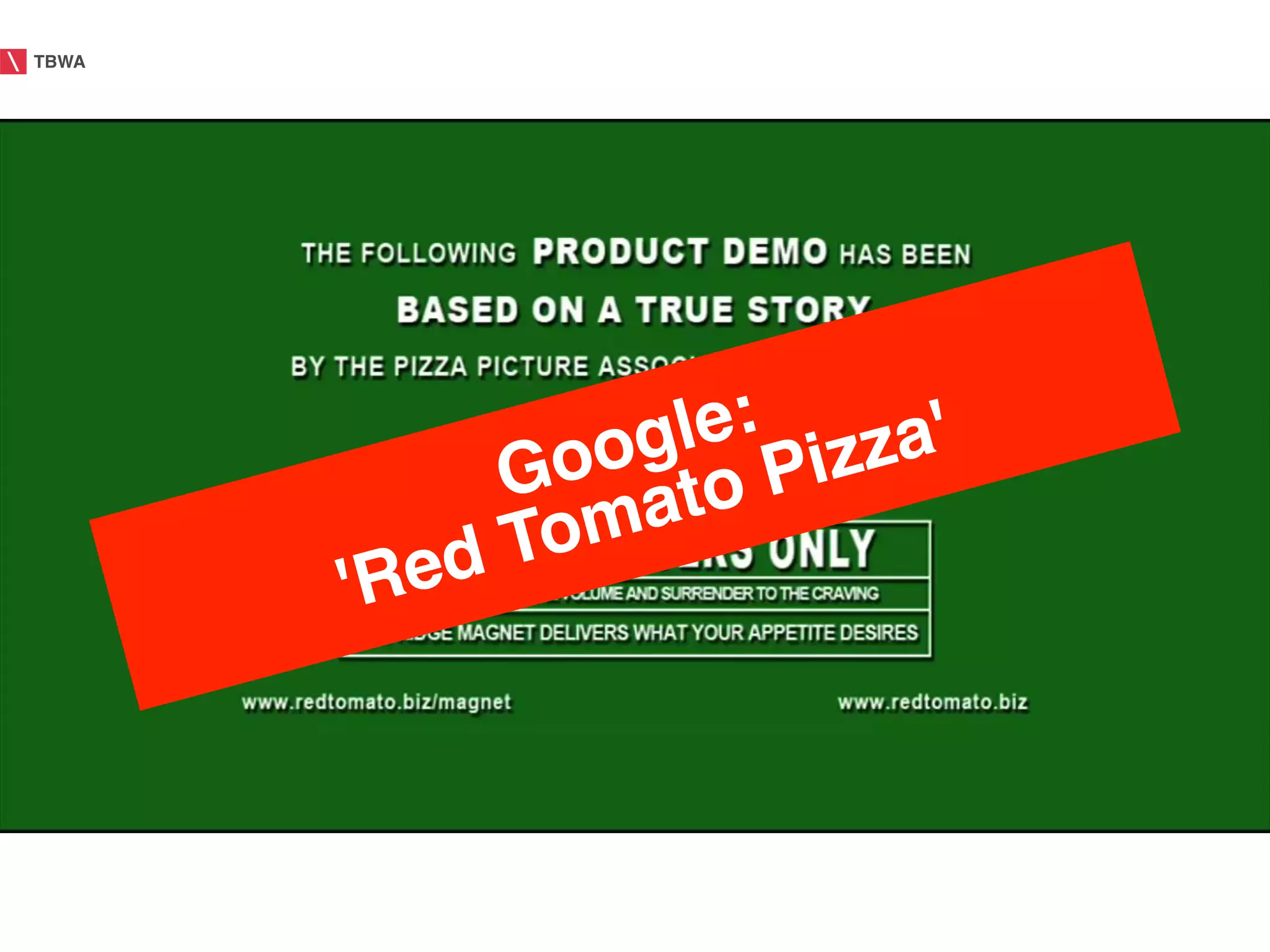 TBWA!




                   le:! izza'!
                oog to P
               G a
               Tom
        'Red
 