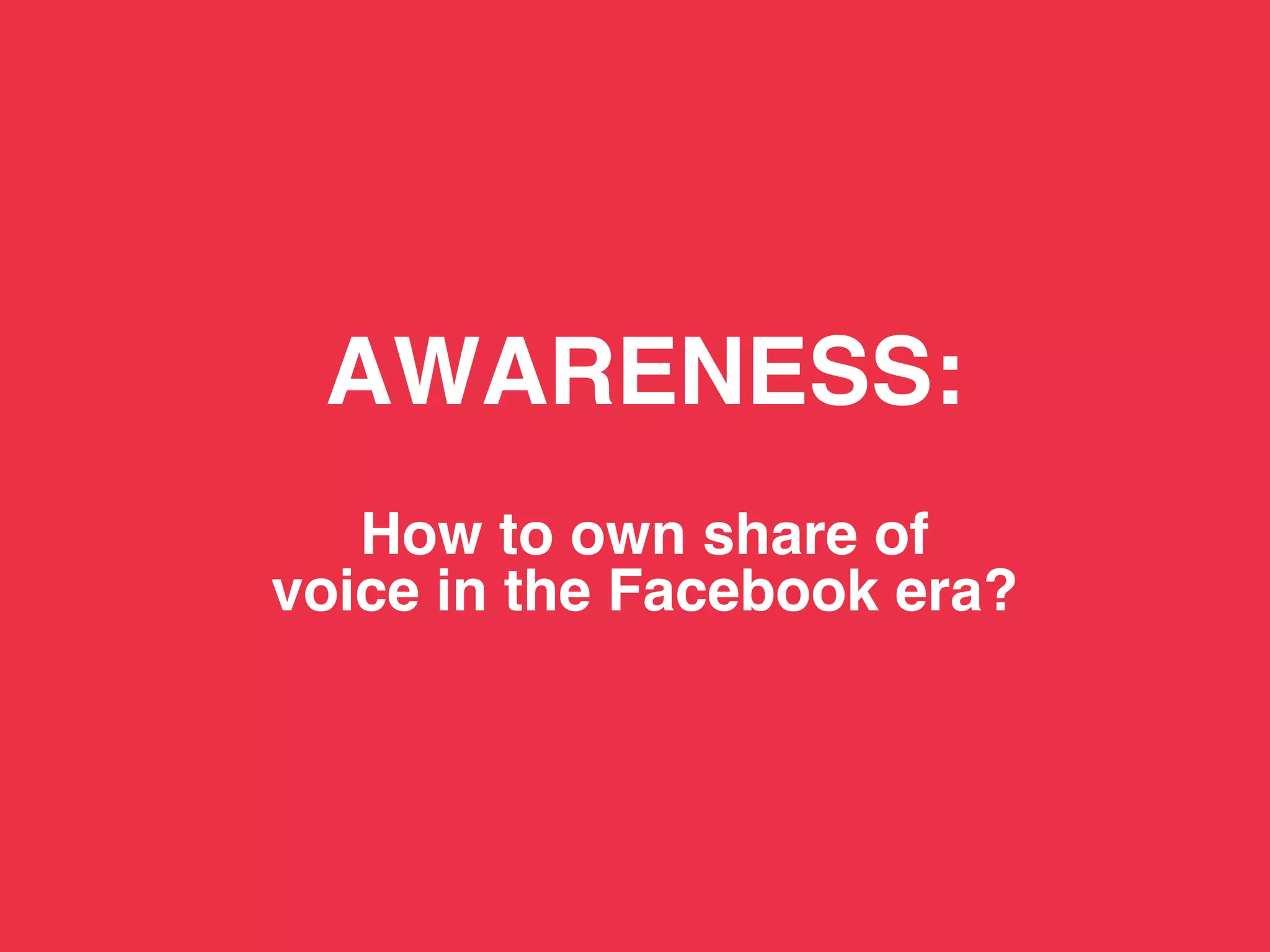 TBWA!




         AWARENESS: 
              
           How to own share of 
        voice in the Facebook era?!
 