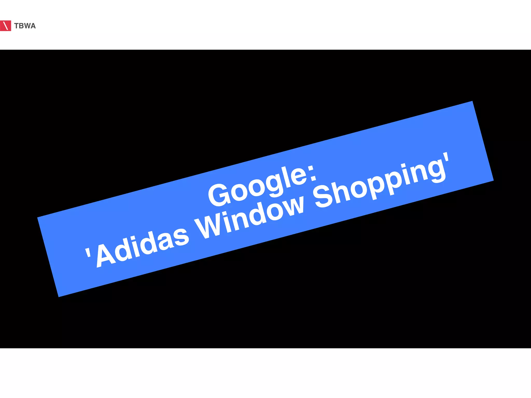 TBWA!




                        :! pping'!
                     gle ho
                 Gooow S
                sWind
        'A dida
 