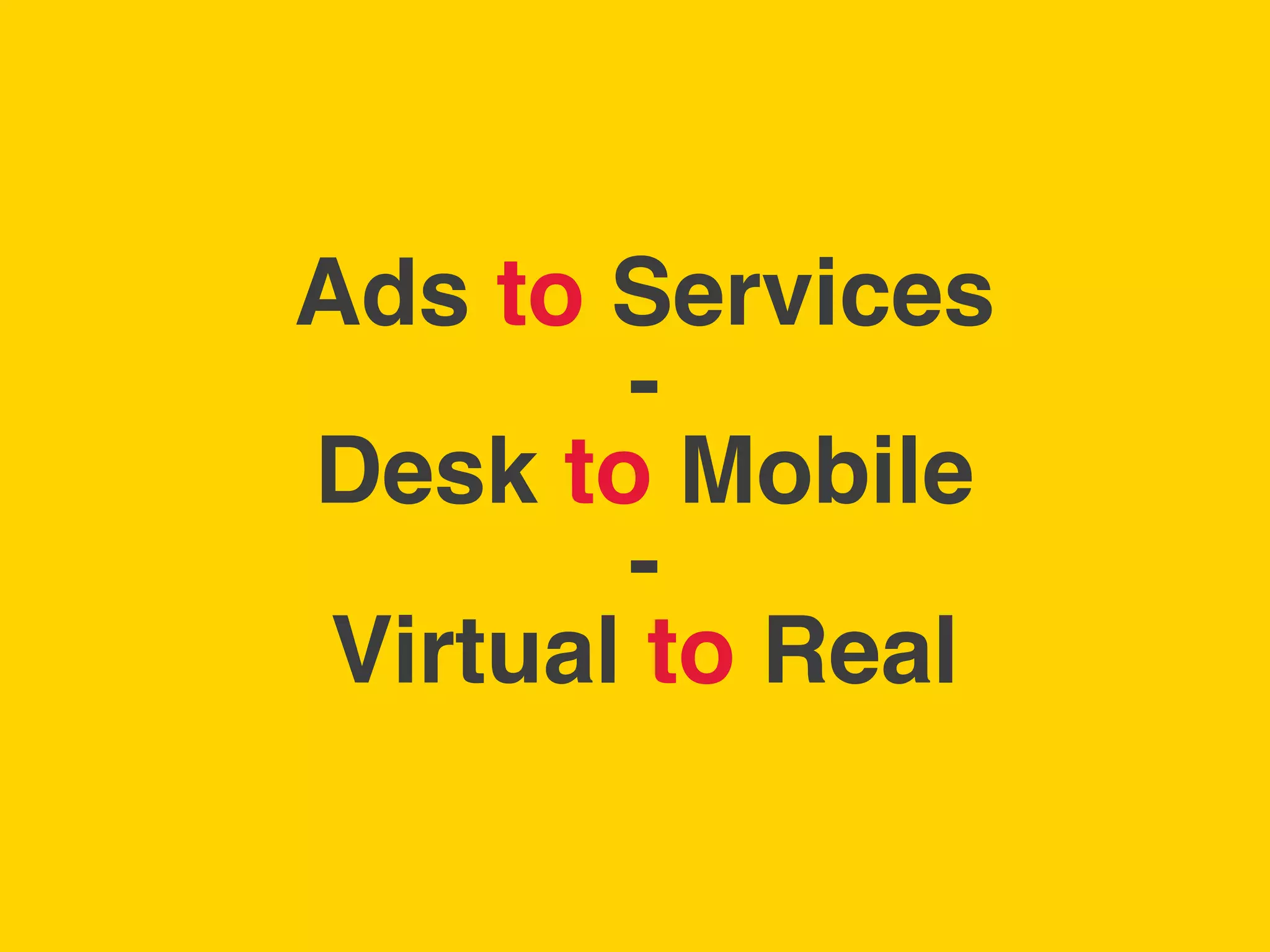 TBWA!




        Ads to Services 
                - 
        Desk to Mobile 
                - 
         Virtual to Real
                       !
 