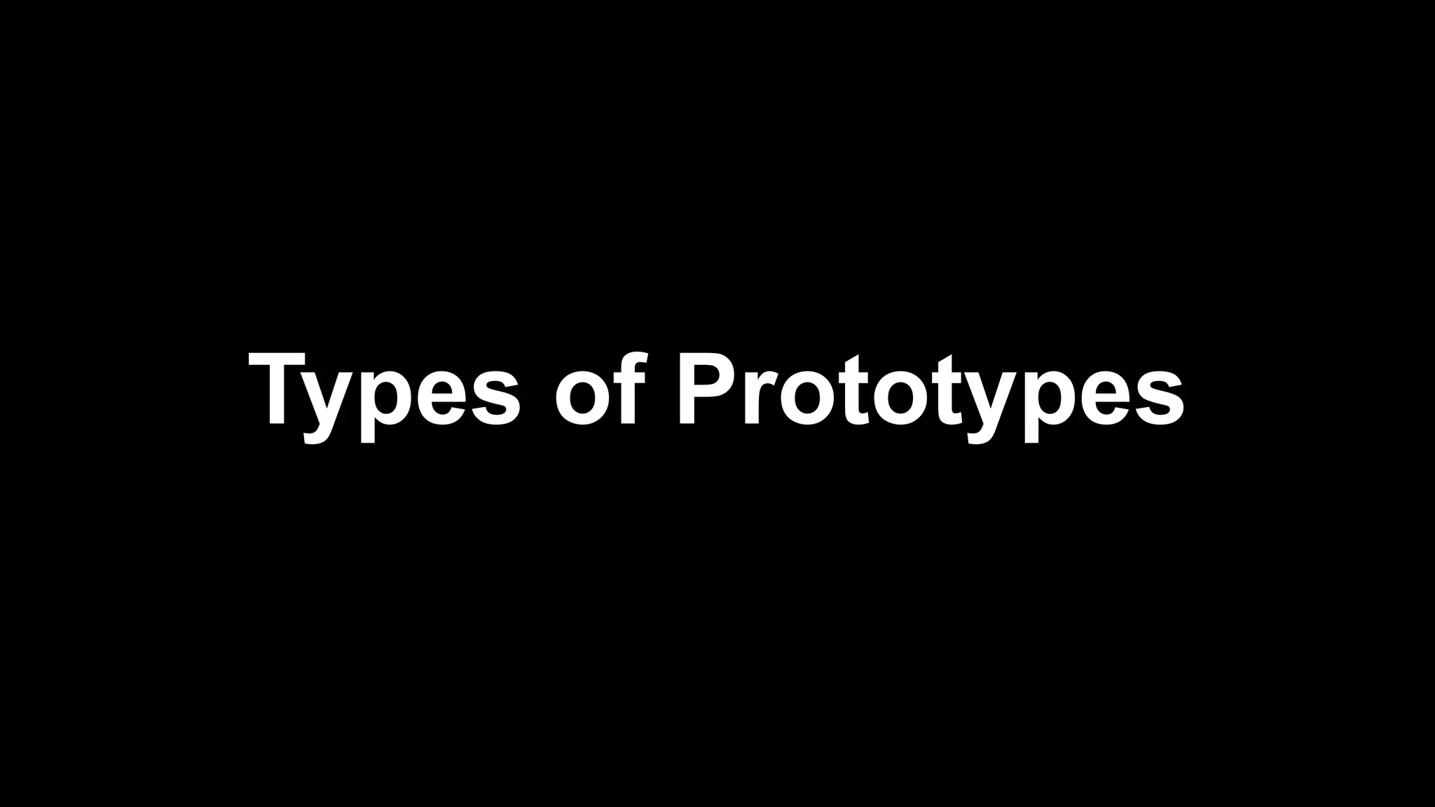 Types of Prototypes
 