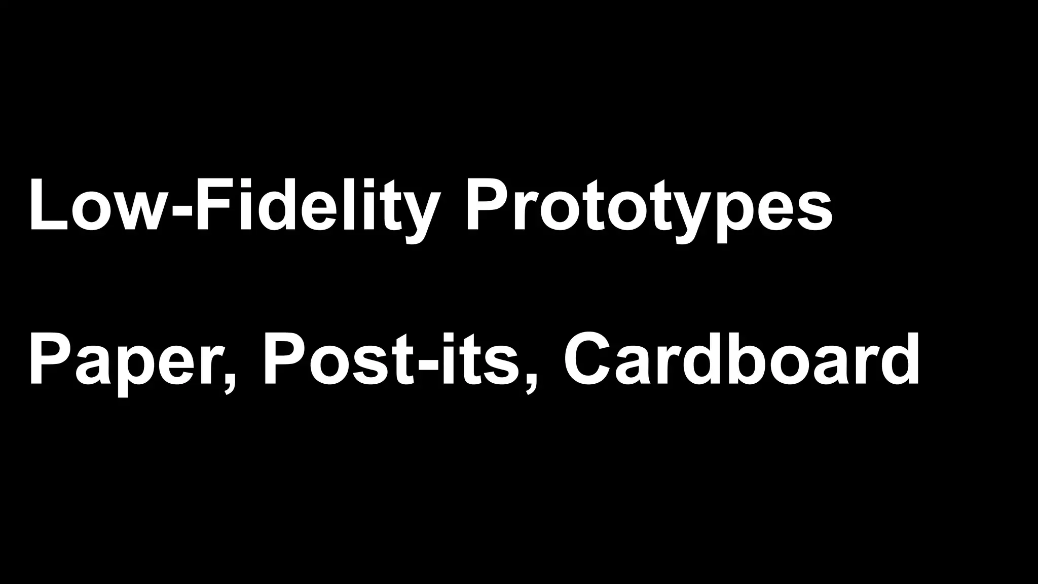 Low-Fidelity Prototypes
Paper, Post-its, Cardboard
 